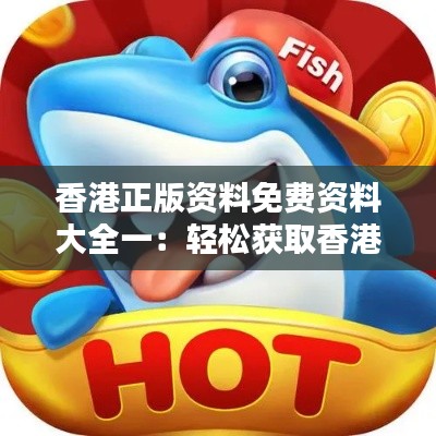 香港正版資料免費資料大全一：輕松獲取香港專業(yè)知識的金鑰匙