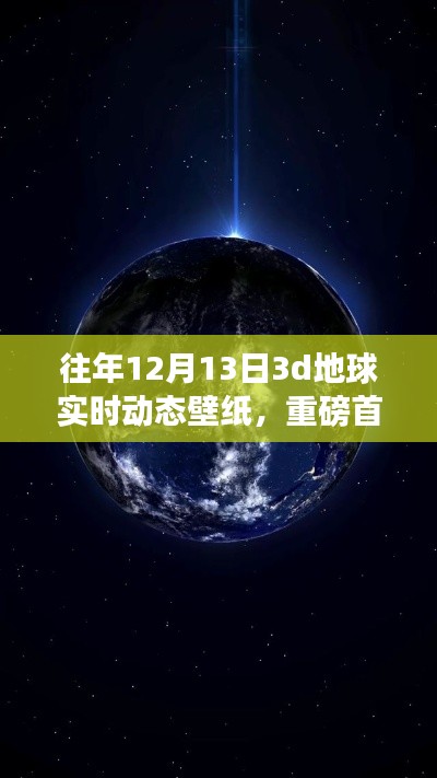 獨(dú)家首發(fā)，往年12月13日專屬3D地球?qū)崟r(shí)動態(tài)壁紙，科技重塑視界魅力