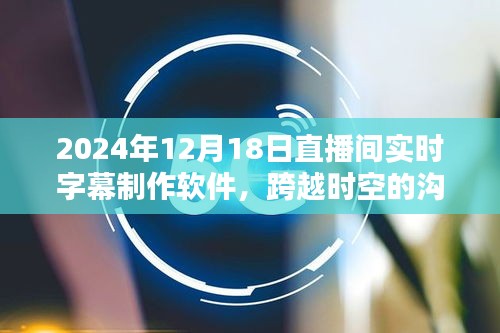 革新體驗(yàn)，2024年直播間實(shí)時(shí)字幕制作軟件，跨越時(shí)空的溝通橋梁