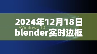 Blender實時邊框制作技術革新深度探索，2024年12月18日