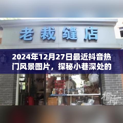 探秘抖音熱門風(fēng)景寶藏，小巷深處的風(fēng)景與隱藏特色小店（2024年12月27日最新抖音風(fēng)景圖片分享）