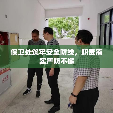 保衛(wèi)處筑牢安全防線，職責落實嚴防不懈