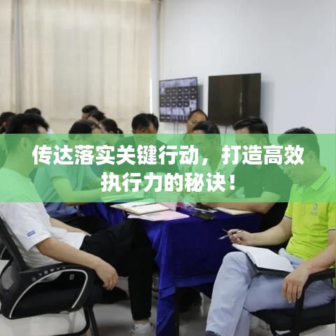傳達(dá)落實(shí)關(guān)鍵行動(dòng)，打造高效執(zhí)行力的秘訣！