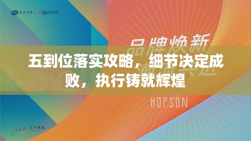 五到位落實攻略，細節(jié)決定成敗，執(zhí)行鑄就輝煌