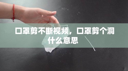 口罩剪不斷視頻，口罩剪個洞什么意思 