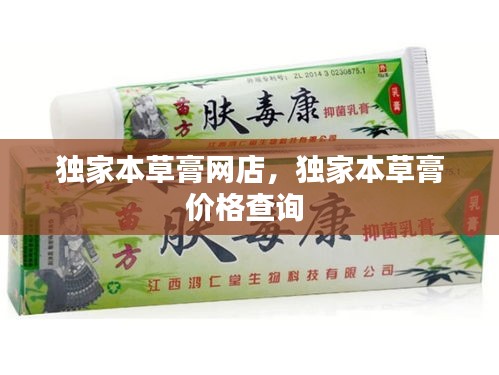 獨(dú)家本草膏網(wǎng)店，獨(dú)家本草膏價(jià)格查詢 