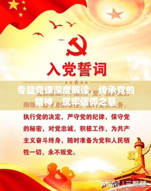 專(zhuān)題黨課深度解讀，傳承黨的精神，筑牢信仰之基