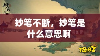 妙筆不斷，妙筆是什么意思啊 