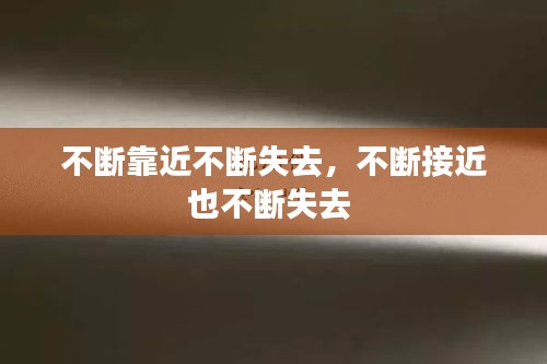 不斷靠近不斷失去，不斷接近也不斷失去 