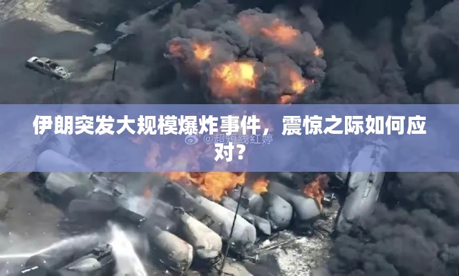 伊朗突發(fā)大規(guī)模爆炸事件，震驚之際如何應對？