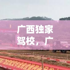 廣西獨家駕校，廣西正規(guī)駕校名單 