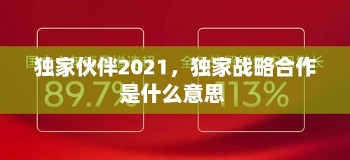 獨家伙伴2021，獨家戰(zhàn)略合作是什么意思 