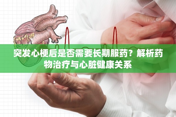 突發(fā)心梗后是否需要長(zhǎng)期服藥？解析藥物治療與心臟健康關(guān)系