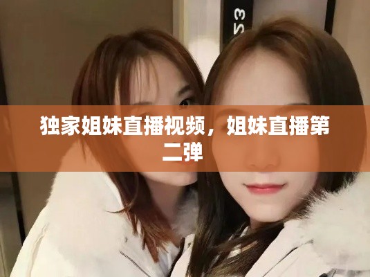 獨家姐妹直播視頻，姐妹直播第二彈 