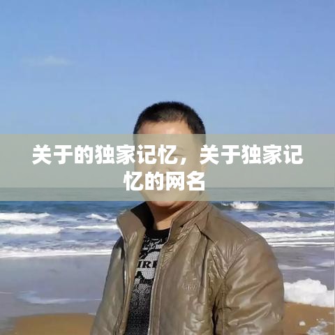 關(guān)于的獨(dú)家記憶，關(guān)于獨(dú)家記憶的網(wǎng)名 