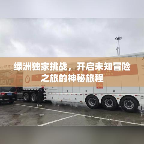 綠洲獨家挑戰(zhàn)，開啟未知冒險之旅的神秘旅程