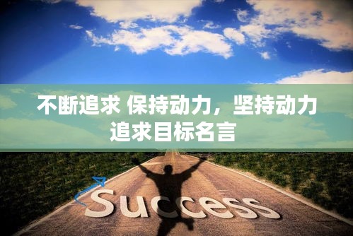 不斷追求 保持動(dòng)力，堅(jiān)持動(dòng)力追求目標(biāo)名言 