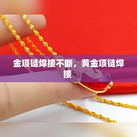 金項鏈焊接不斷，黃金項鏈焊接 