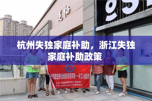 杭州失獨家庭補助，浙江失獨家庭補助政策 