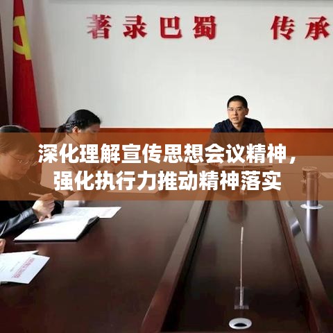深化理解宣傳思想會議精神，強化執(zhí)行力推動精神落實