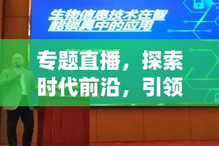 專題直播，探索時(shí)代前沿，引領(lǐng)新知潮流，不容錯(cuò)過！