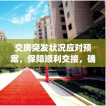 交房突發(fā)狀況應(yīng)對預(yù)案，保障順利交接，確保無憂入住
