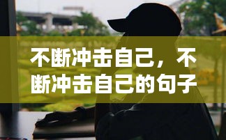不斷沖擊自己，不斷沖擊自己的句子 