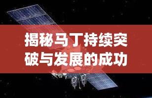 揭秘馬丁持續(xù)突破與發(fā)展的成功之路，探索不斷進(jìn)步之路！