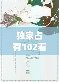 獨家占有102看全集，獨家占有免費全文閱讀結(jié)局 