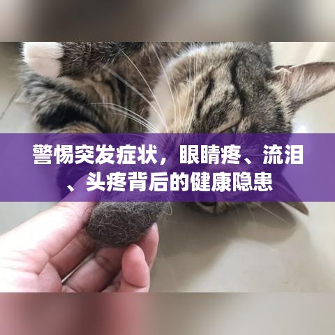 警惕突發(fā)癥狀，眼睛疼、流淚、頭疼背后的健康隱患
