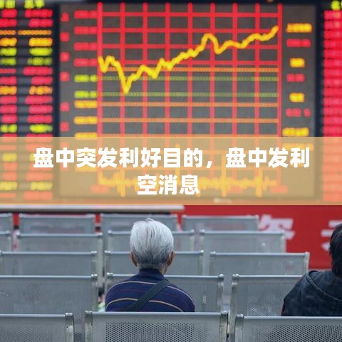 盤中突發(fā)利好目的，盤中發(fā)利空消息 