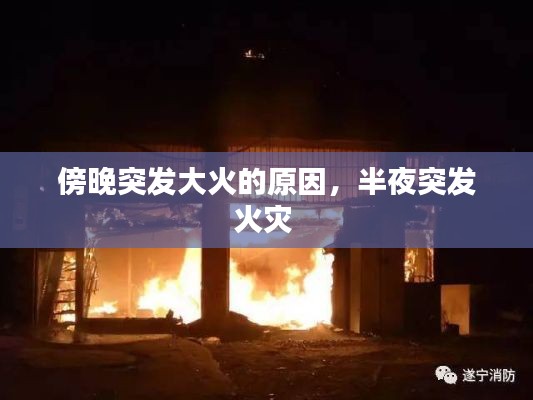 傍晚突發(fā)大火的原因，半夜突發(fā)火災(zāi) 