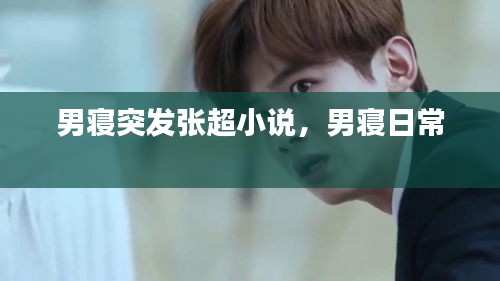 男寢突發(fā)張超小說，男寢日常 
