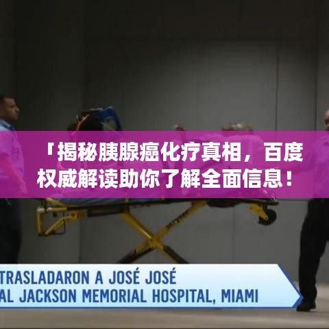 「揭秘胰腺癌化療真相，百度權(quán)威解讀助你了解全面信息！」
