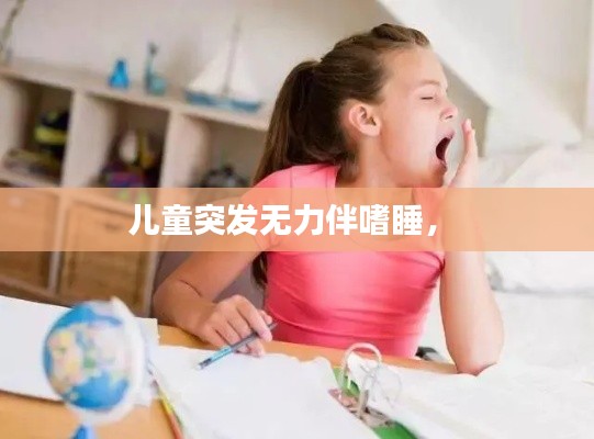 兒童突發(fā)無力伴嗜睡， 