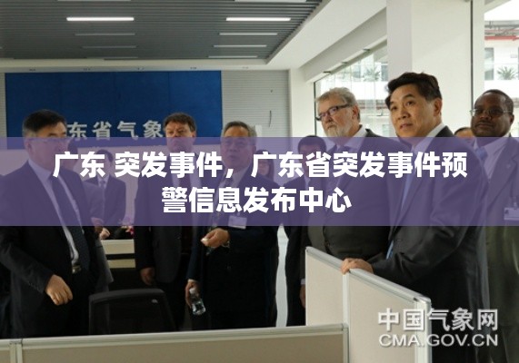 廣東 突發(fā)事件，廣東省突發(fā)事件預警信息發(fā)布中心 
