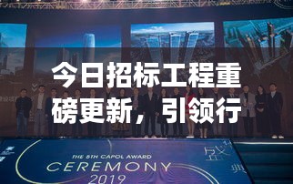 今日招標工程重磅更新，引領行業(yè)邁入發(fā)展新紀元！