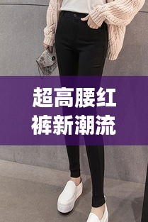 超高腰紅褲新潮流，時尚必備之選