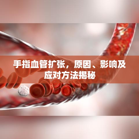 手指血管擴(kuò)張，原因、影響及應(yīng)對(duì)方法揭秘