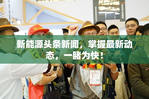 新能源頭條新聞，掌握最新動(dòng)態(tài)，一睹為快！