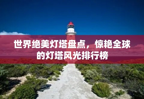 世界絕美燈塔盤(pán)點(diǎn)，驚艷全球的燈塔風(fēng)光排行榜