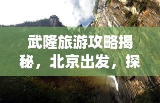 武隆旅游攻略揭秘，北京出發(fā)，探尋神秘仙境之旅