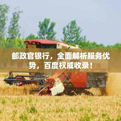 郵政官銀行，全面解析服務(wù)優(yōu)勢(shì)，百度權(quán)威收錄！