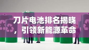 刀片電池排名揭曉，引領(lǐng)新能源革命的十大先鋒力量