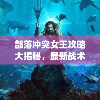 部落沖突女王攻略大揭秘，最新戰(zhàn)術(shù)助你成為部落領(lǐng)袖！