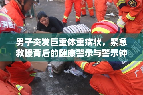 男子突發(fā)巨重體重病狀，緊急救援背后的健康警示與警示鐘敲響