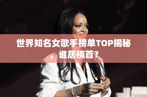 世界知名女歌手榜單TOP揭秘，誰(shuí)居榜首？