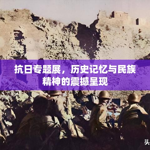 抗日專(zhuān)題展，歷史記憶與民族精神的震撼呈現(xiàn)