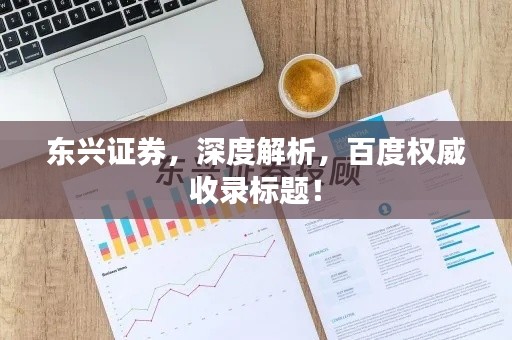 東興證券，深度解析，百度權(quán)威收錄標(biāo)題！