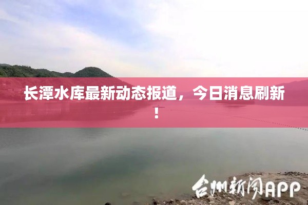 長(zhǎng)潭水庫(kù)最新動(dòng)態(tài)報(bào)道，今日消息刷新！